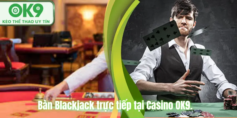 Bàn Blackjack trực tiếp tại Casino OK9.