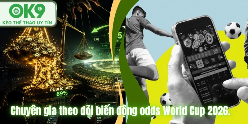 Chuyên gia theo dõi biến động odds World Cup 2026.