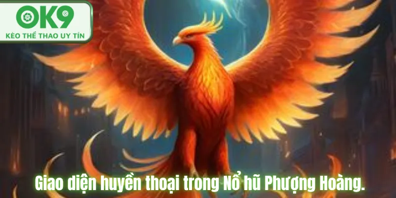  Giao diện huyền thoại trong Nổ hũ Phượng Hoàng.