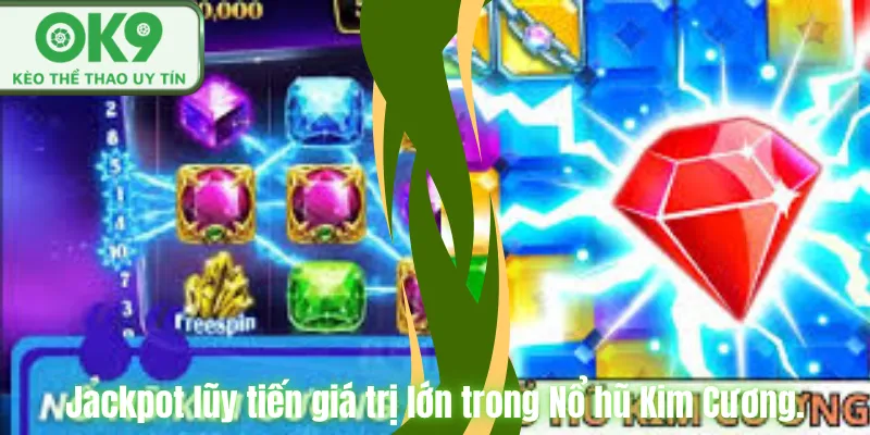 Jackpot lũy tiến giá trị lớn trong Nổ hũ Kim Cương.