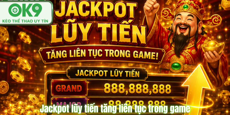 Nổ Hũ Thần Tài Đổi Thưởng Hot Nhất Tại OK9 Jackpot lũy tiến tăng liên tục trong game.