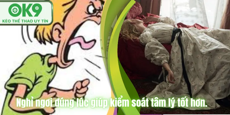 Nghỉ ngơi đúng lúc giúp kiểm soát tâm lý tốt hơn.