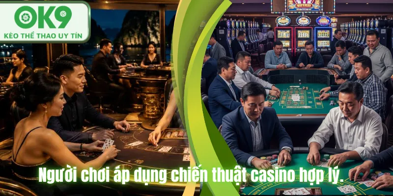Người chơi áp dụng chiến thuật casino hợp lý.