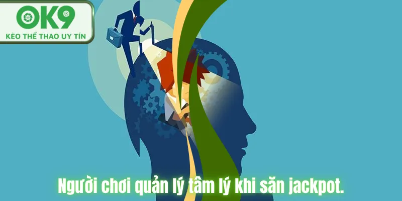Người chơi quản lý tâm lý khi săn jackpot.