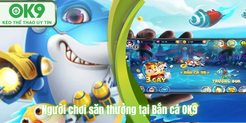 Người chơi săn thưởng tại Bắn cá OK9