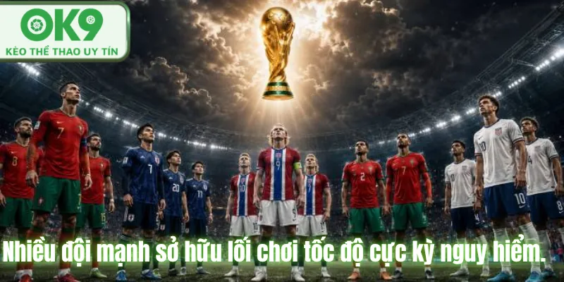 Các Đội Mạnh World Cup 2026 Được Đánh Giá Cao Nhiều đội mạnh sở hữu lối chơi tốc độ cực kỳ nguy hiểm.