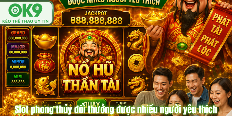 Nổ Hũ Thần Tài Đổi Thưởng Hot Nhất Tại OK9 Slot phong thủy đổi thưởng được nhiều người yêu thích.
