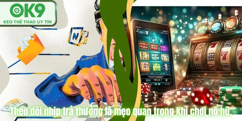 Theo dõi nhịp trả thưởng là mẹo quan trọng khi chơi nổ hũ.