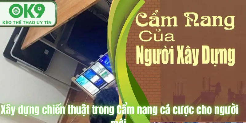 Cẩm Nang Cá Cược Cho Người Mới Từ A Đến Z Xây dựng chiến thuật trong Cẩm nang cá cược cho người mới.