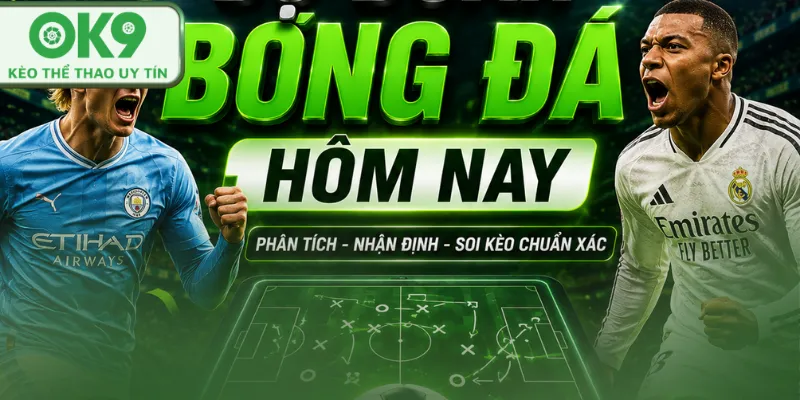 Dự Đoán Bóng Đá Hôm Nay Chuẩn Từ Chuyên Gia OK9 dự đoán bóng đá hôm nay ok9