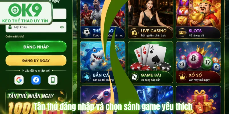  Tân thủ đăng nhập và chọn sảnh game yêu thích.