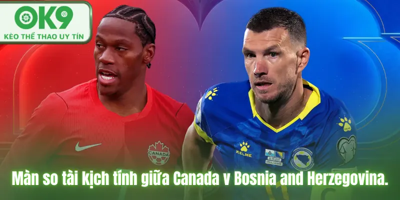 Kèo Worldcup Canada v Bosnia and Herzegovina Siêu Kinh Điển 13/06/2026 Màn so tài kịch tính giữa Canada v Bosnia and Herzegovina.