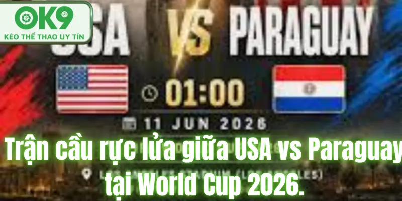 Dự Đoán Tỉ Số USA vs Paraguay Trận Đấu Đáng Xem Cuối Tuần 2026 Trận cầu rực lửa giữa USA vs Paraguay tại World Cup 2026.